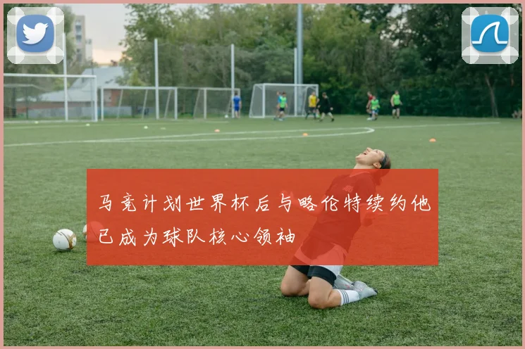 马竞计划世界杯后与略伦特续约他已成为球队核心领袖